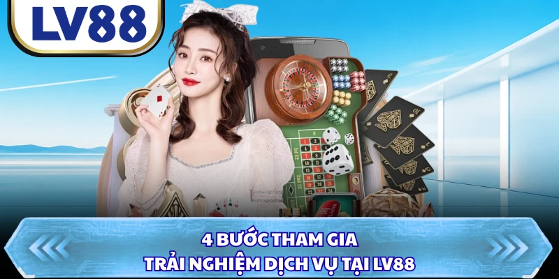 4 bước tham gia trải nghiệm dịch vụ tại LV88