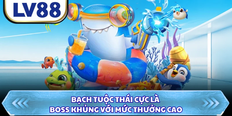 Bạch Tuộc Thái Cực là boss khủng với mức thưởng cao