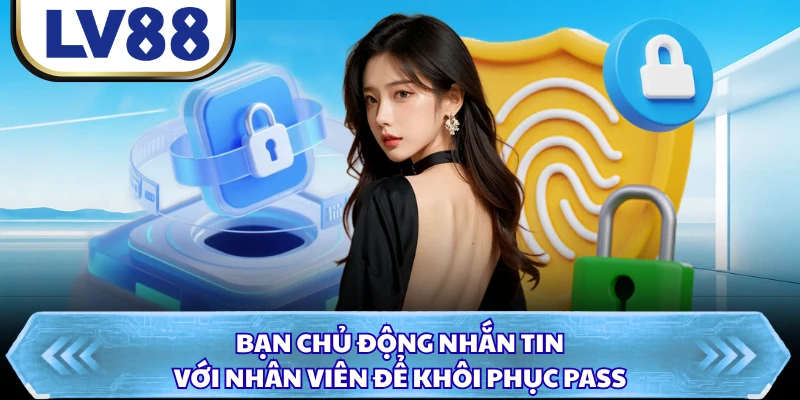 Bạn chủ động nhắn tin với nhân viên để khôi phục pass