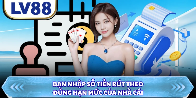 Bạn nhập số tiền rút theo đúng hạn mức của nhà cái