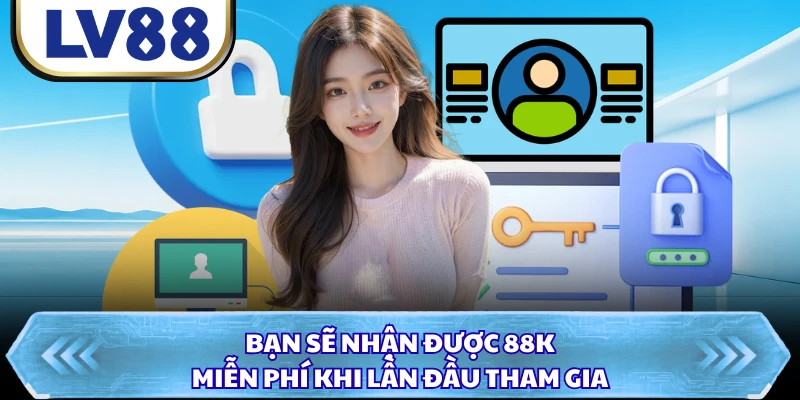 Bạn sẽ nhận được 88K miễn phí khi lần đầu tham gia