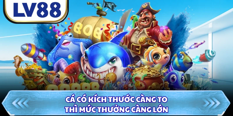 Cá có kích thước càng to thì mức thưởng càng lớn