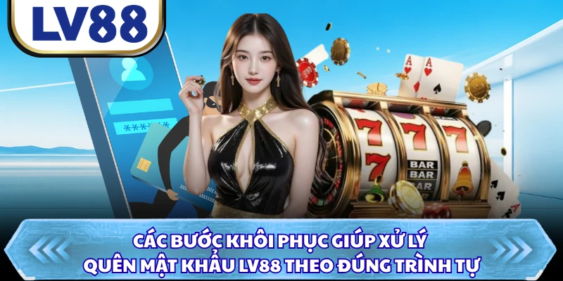 Các bước khôi phục giúp xử lý quên mật khẩu LV88 theo đúng trình tự