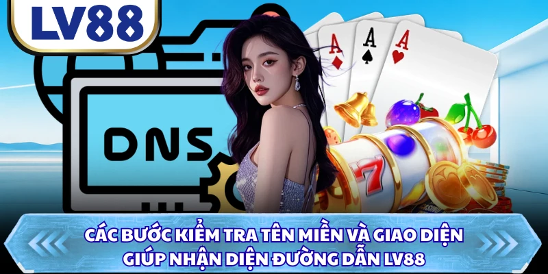 Các bước kiểm tra tên miền và giao diện giúp nhận diện đường dẫn LV88