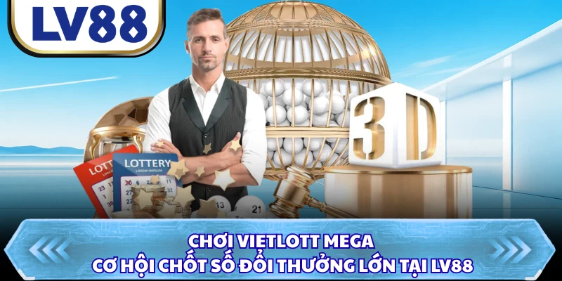 Chơi Vietlott Mega - Cơ Hội Chốt Số Đổi Thưởng Lớn Tại LV88