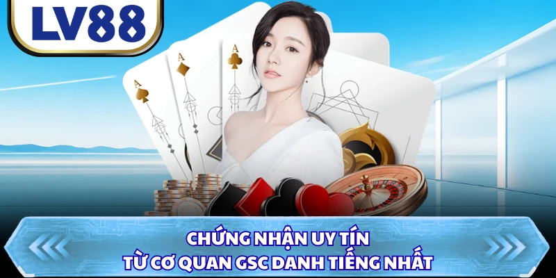 Chứng nhận uy tín từ cơ quan GSC danh tiếng nhất