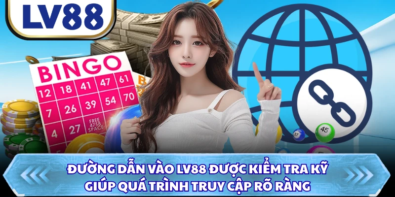 Đường dẫn vào LV88 được kiểm tra kỹ giúp quá trình truy cập rõ ràng