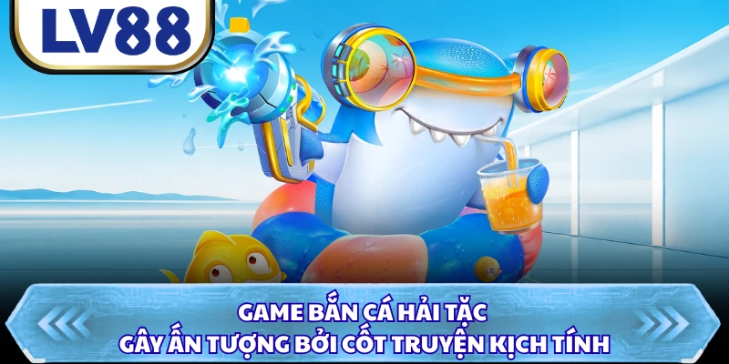 Game bắn cá hải tặc gây ấn tượng bởi cốt truyện kịch tính