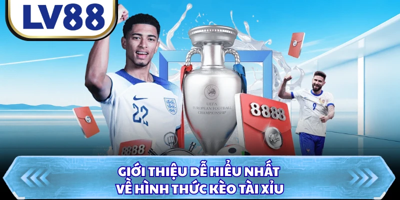 Giới thiệu dễ hiểu nhất về hình thức kèo tài xỉu