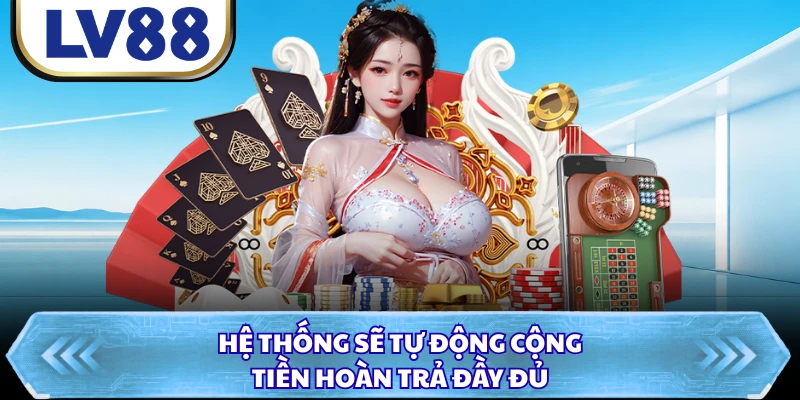 Hệ thống sẽ tự động cộng tiền hoàn trả đầy đủ