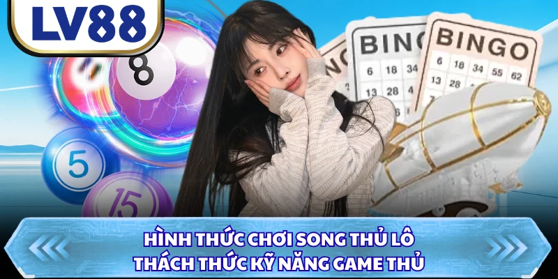 Hình thức chơi song thủ lô thách thức kỹ năng game thủ
