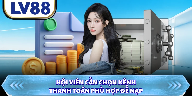 Hội viên cần chọn kênh thanh toán phù hợp để nạp
