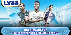 Kèo Châu Âu Là Gì? Cách Đọc Tỷ Lệ Để Ăn Lãi Nhanh Chóng