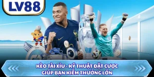 Kèo Tài Xỉu - Kỹ Thuật Đặt Cược Giúp Bạn Kiếm Thưởng Lớn
