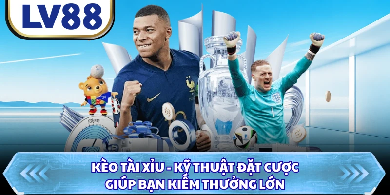 Kèo Tài Xỉu - Kỹ Thuật Đặt Cược Giúp Bạn Kiếm Thưởng Lớn