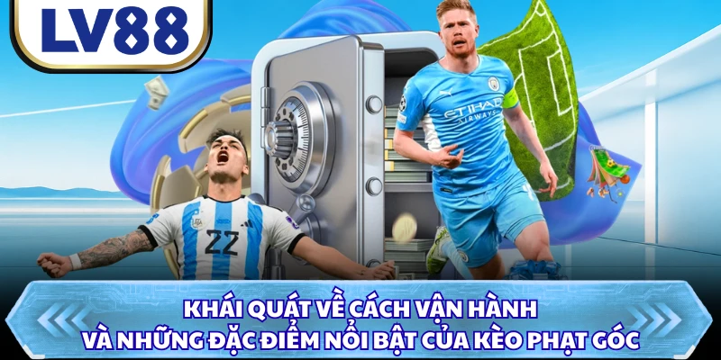 Khái quát về cách vận hành và những đặc điểm nổi bật của kèo phạt góc