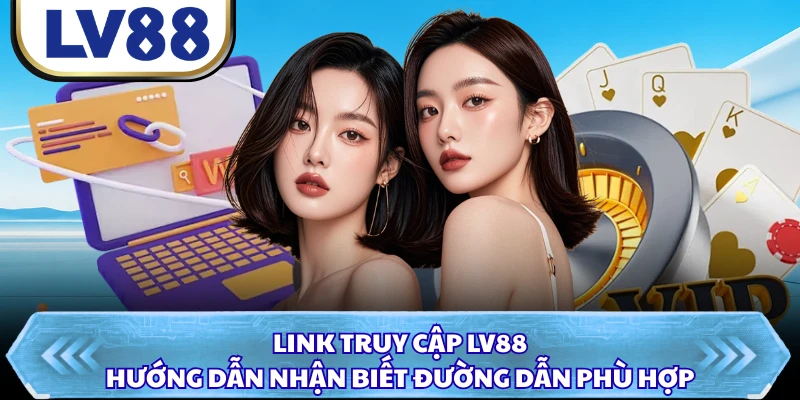 Link Truy Cập LV88 - Hướng Dẫn Nhận Biết Đường Dẫn Phù Hợp