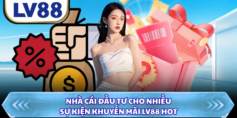 Nhà cái đầu tư cho nhiều sự kiện khuyến mãi LV88 hot