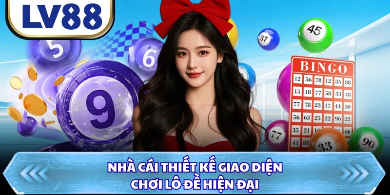 Nhà cái thiết kế giao diện chơi lô đề hiện đại