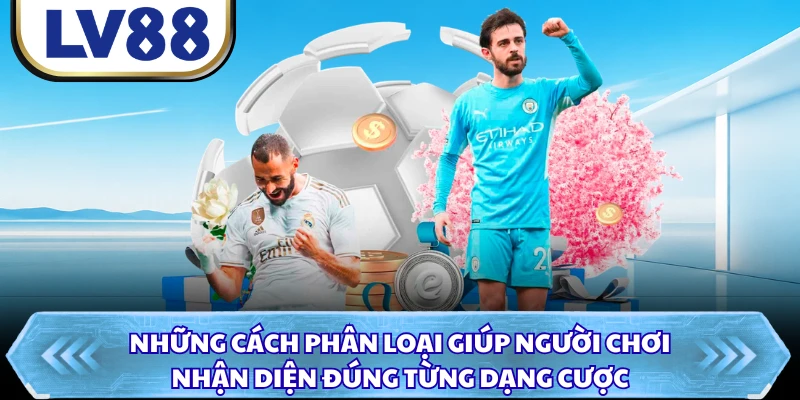 Những cách phân loại giúp người chơi nhận diện đúng từng dạng cược