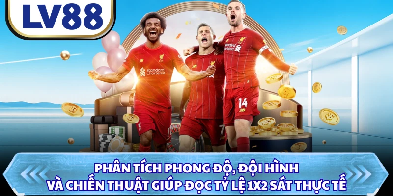 Phân tích phong độ, đội hình và chiến thuật giúp đọc tỷ lệ 1X2 sát thực tế