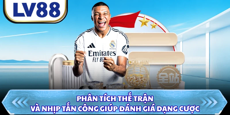 Phân tích thế trận và nhịp tấn công giúp đánh giá dạng cược