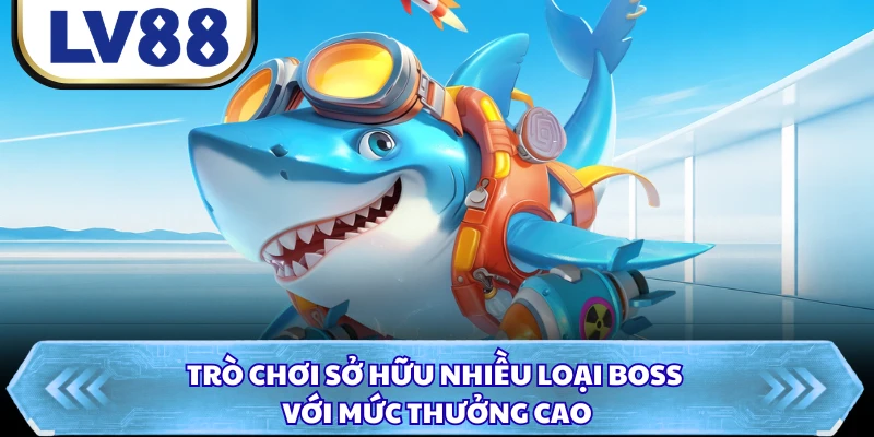Trò chơi sở hữu nhiều loại boss với mức thưởng cao