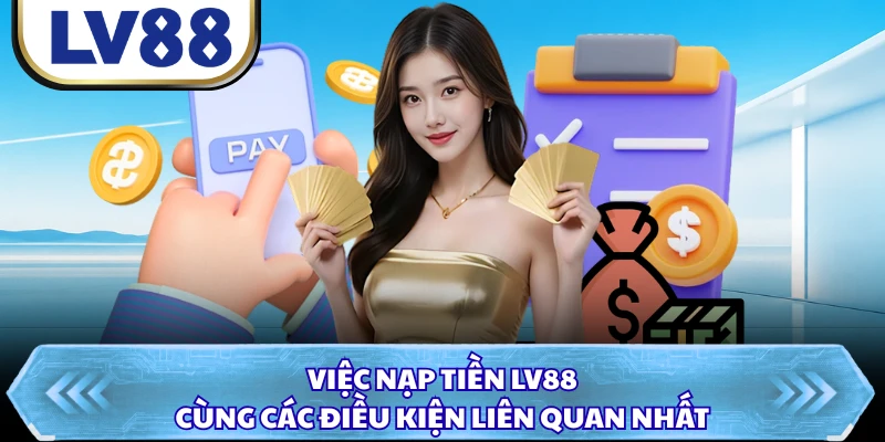 Việc nạp tiền LV88 cùng các điều kiện liên quan nhất